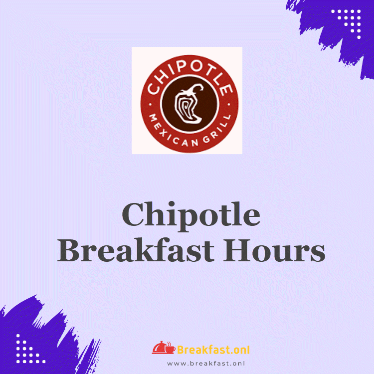 Chipotle Breakfast Hours 2024 Mexican Grill Starting & Closing
