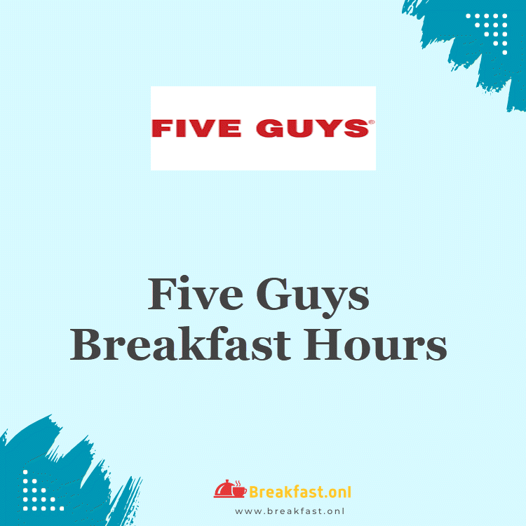 Five Guys Breakfast Hours 2024 Starting & Closing Timings Breakfast