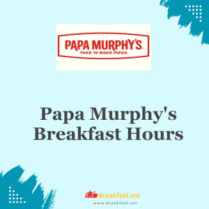 Papa Murphy's Breakfast Hours